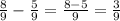 \frac{8}{9}-\frac{5}{9}=\frac{8-5}{9}=\frac{3}{9}