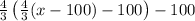 \frac43\left(\frac43(x-100)-100\right)-100