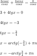 \frac{3cosx}{cosx}+\frac{4sinx}{cosx}=\frac{0}{cosx}\\\\3+4tgx=0\\\\4tgx=-3\\\\tgx=-\frac{3}{4}\\\\x=arctg(-\frac{3}{4})+\pi n\\\\x=-arctg\frac{3}{4}+\pi n