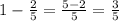 1-\frac{2}{5}=\frac{5-2}{5}=\frac{3}{5}