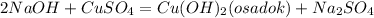 2NaOH +CuSO_{4} = Cu (OH)_{2} (osadok) + Na_{2}SO_{4}