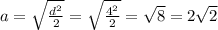 a=\sqrt{\frac{d^2}{2}}=\sqrt{\frac{4^2}{2}}=\sqrt8=2\sqrt2