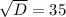 \sqrt{D}=35