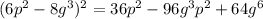 (6p^2-8g^3)^2=36p^2-96g^3p^2+64g^6