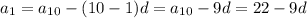 a_1=a_{10}-(10-1)d=a_{10}-9d=22-9d