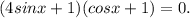 (4sinx+1)(cosx+1)=0.