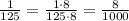 \frac{1}{125}=\frac{1\cdot8}{125\cdot8}=\frac{8}{1000}