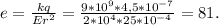 e=\frac{kq}{Er^2}=\frac{9*10^9*4,5*10^{-7}}{2*10^4*25*10^{-4}}=81.