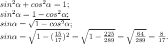 sin^{2}\alpha +cos^{2} \alpha =1;\\sin^{2} \alpha =1-cos^{2} \alpha ;\\sin\alpha =\sqrt{1-cos^{2} \alpha } ;\\sin\alpha =\sqrt{1- (\frac{15}{17})^{2} } =\sqrt{1-\frac{225}{289} } =\sqrt{\frac{64}{289} } =\frac{8}{17} .