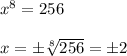 x^8=256\\ \\ x=\pm\sqrt[8]{256}=\pm2