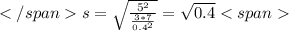 </spans=\sqrt{\frac{5^{2}}{\frac{3*7}{0.4^{2}}}}=\sqrt{0.4}<span