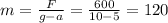 m=\frac{F}{g-a}=\frac{600}{10-5}=120