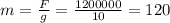 m=\frac{F}{g}=\frac{1200000}{10}=120