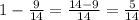 1-\frac{9}{14}=\frac{14-9}{14}=\frac{5}{14}