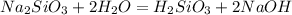 Na_2SiO_3 + 2H_2O = H_2SiO_3 + 2NaOH