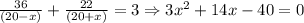 \\\frac{36}{(20-x)}+\frac{22}{(20+x)}=3\Rightarrow 3x^2+14x-40=0