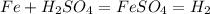 Fe + H_2SO_4 = FeSO_4 = H_2