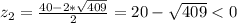 z_{2}=\frac{40-2*\sqrt{409}}{2}=20-\sqrt{409}<0