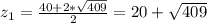 z_{1}=\frac{40+2*\sqrt{409}}{2}=20+\sqrt{409}