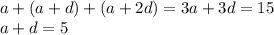 a+(a+d)+(a+2d)=3a+3d=15\\ a+d=5