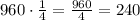 960\cdot\frac{1}{4}=\frac{960}{4}=240