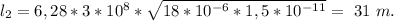 l_2=6,28*3*10^8*\sqrt{18*10^{-6}*1,5*10^{-11}}=\ 31\ m.