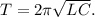 T=2\pi\sqrt{LC}.