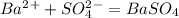 Ba^2^+ + SO_4^2^- = BaSO_4