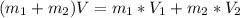 (m_{1}+m_{2})V=m_{1}*V_{1}+m_{2}*V_{2}