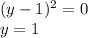 (y-1)^2=0\\ y=1