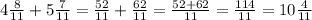 4\frac{8}{11}+5\frac{7}{11}=\frac{52}{11}+\frac{62}{11}=\frac{52+62}{11}=\frac{114}{11}=10\frac{4}{11}