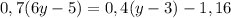 0,7(6y-5)=0,4(y-3)-1,16