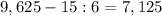 9,625-15:6=7,125