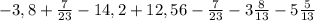 -3,8+\frac{7}{23}-14,2+12,56 - \frac{7}{23}- 3\frac{8}{13} - 5\frac{5}{13}