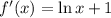 f'(x)=\ln x +1