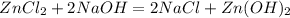 ZnCl_2+2NaOH=2NaCl+Zn(OH)_2