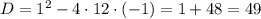 D=1^{2}-4\cdot12\cdot(-1)=1+48=49