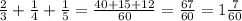 \frac{2}{3}+\frac{1}{4}+\frac{1}{5}=\frac{40+15+12}{60}=\frac{67}{60}=1\frac{7}{60}