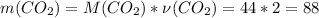 m(CO_{2})=M(CO_{2})*\nu(CO_{2})=44*2=88