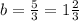 b=\frac{5}{3}=1\frac{2}{3}