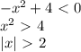 -x^2+4\ \textless \ 0\\ x^2\ \textgreater \ 4\\ |x|\ \textgreater \ 2