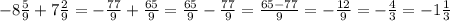 -8\frac{5}{9}+7\frac{2}{9}=-\frac{77}{9}+\frac{65}{9}=\frac{65}{9}-\frac{77}{9}=\frac{65-77}{9}=-\frac{12}{9}=-\frac{4}{3}=-1\frac{1}{3}