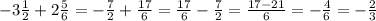 -3\frac{1}{2}+2\frac{5}{6}=-\frac{7}{2}+\frac{17}{6}=\frac{17}{6}-\frac{7}{2}= \frac{17-21}{6}=-\frac{4}{6}=-\frac{2}{3}