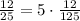 \frac{12}{25}=5\cdot\frac{12}{125}