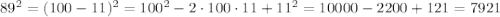 89^{2}=(100-11)^{2}=100^{2}-2\cdot100\cdot11+11^{2}=10000-2200+121=7921