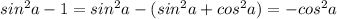 sin^2a-1=sin^2a-(sin^2a+cos^2a)=-cos^2a