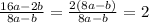 \frac{16a-2b}{8a-b}=\frac{2(8a-b)}{8a-b}=2