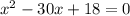 x^{2}-30x+18=0 