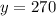 y=270