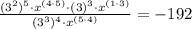 \frac{(3^{2})^{5}\cdot x^{(4\cdot5)}\cdot(3)^{3}\cdot x^{(1\cdot3)}}{(3^{3})^{4}\cdot x^{(5\cdot4)}}=-192